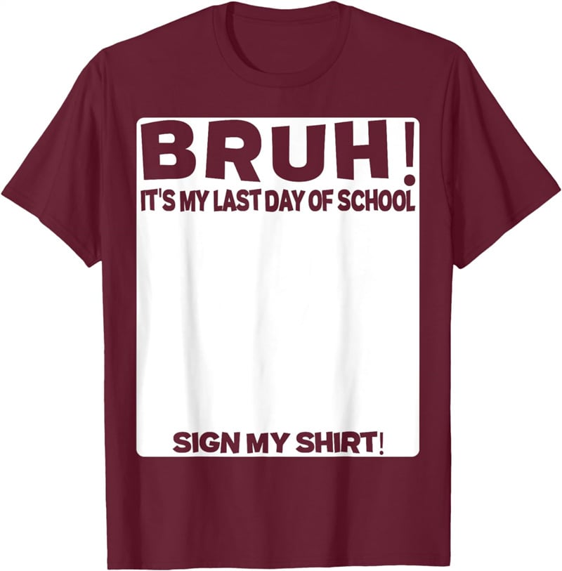 Signature Bruh Its My Last Day Of School T-shirt
