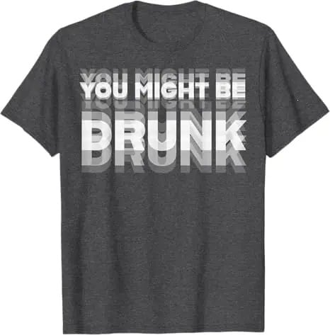 You Might Be Drunk | T-Shirt