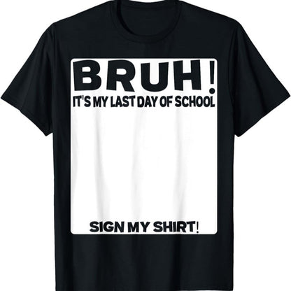 Signature Bruh Its My Last Day Of School T-shirt