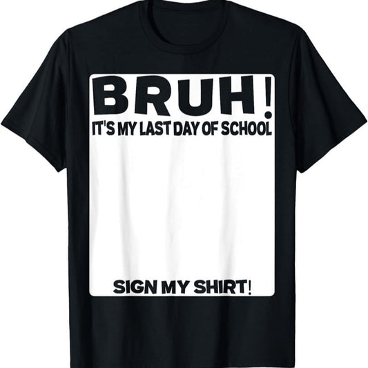 Signature Bruh Its My Last Day Of School T-shirt