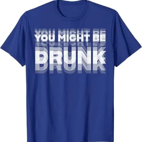You Might Be Drunk | T-Shirt