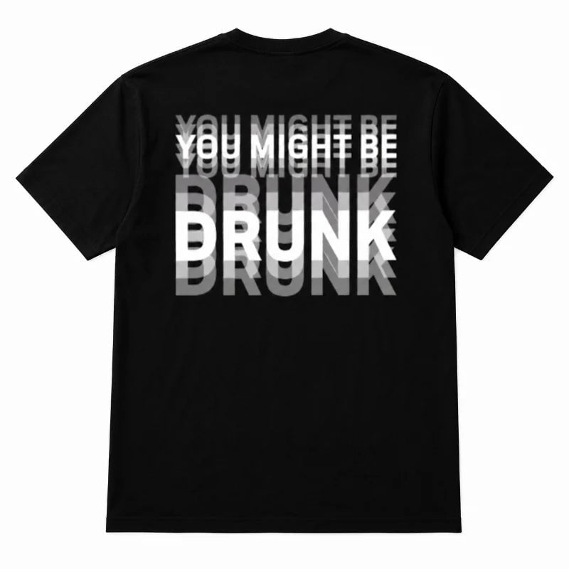 You Might Be Drunk | T-Shirt