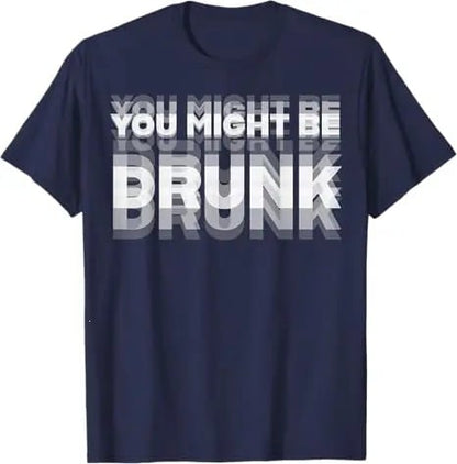 You Might Be Drunk | T-Shirt